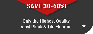 Only the Highest Quality Vinyl Plank Tile Flooring at American Carpet Wholesale Save 30-60%